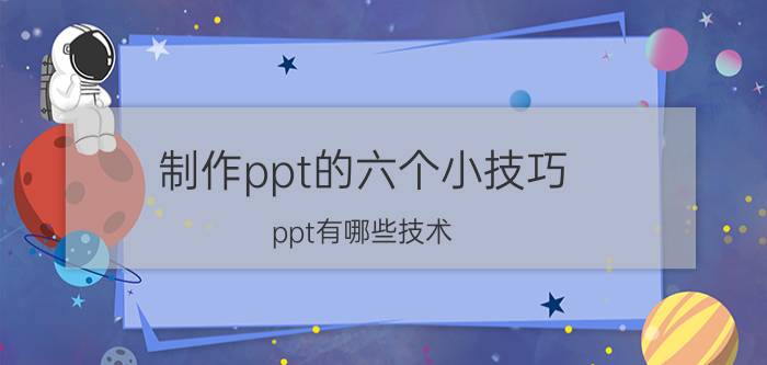 制作ppt的六个小技巧 ppt有哪些技术？